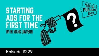 Starting Ads for the First Time - with Mark Dawson (The Self Publishing Show, episode 229)