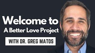 Welcome to A Better Love Project with Dr. Greg Matos (Los Angeles, California)