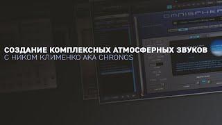 Создание комплексных атмосферных звуков  с Ником Клименко aka  Chronos