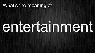 What's the meaning of "entertainment", How to pronounce entertainment?