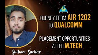 Journey From AIR-1202 to Qualcomm |  Placement Opportunities After M.Tech  | Shibam Sarkar