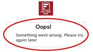 IDFC First Bank App - Oops Something Went Wrong Error. Please Try Again Later