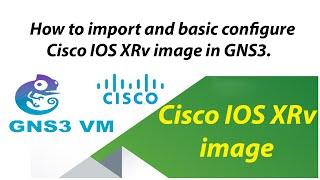 How to import Cisco IOS-XRv and basic configuration Cisco IOS-XRv image in GNS3.