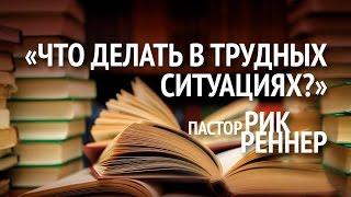 Что делать в трудных ситуациях? Рик Реннер (2017-05-07)