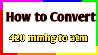 Convert 420 mmhg to atm || Conversion of mmhg to atm