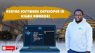 A KENYAN SOFTWARE DEVELOPER WORKING IN KIGALI RWANDA VLOG.