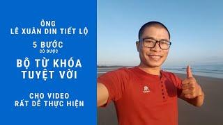 ÔNG LÊ XUÂN DIN TIẾT LỘ 5 BƯỚC CÓ ĐƯỢC BỘ TỪ KHÓA TUYỆT VỜI CHO VIDEO RẤT DỄ THỰC HIỆN