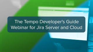 Webinar: The Tempo Developer's Guide for Jira Cloud and Server