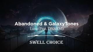 Abandoned & GalaxyTones - Luna (Feat. DNAKM) |  Swell Choice 