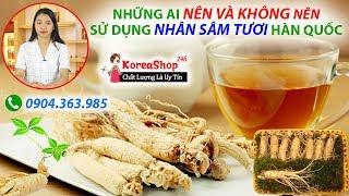 Nhân Sâm Tươi Hàn Quốc Có Tác Dụng Gì ? Những Ai Nên Và Không Nên Sử Dụng ? KoreaShop24h