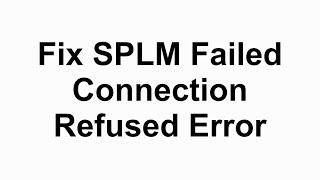 Fix - SPLM Failed | Connection Refused Error