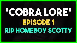 'COBRA LORE' - Episode 1 - RIP Homeboy Scotty