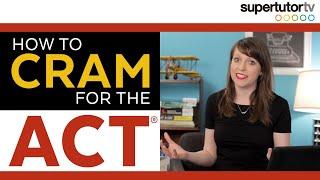 How to CRAM for the ACT® Test: Last Minute Tips from a Perfect Scorer!