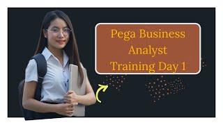 Pega Business Analyst Training - Day 1