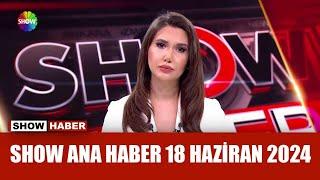 Show Ana Haber 18 Haziran 2024