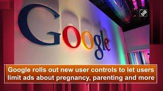 Google rolls out new user controls to let users limit ads about pregnancy, parenting and more