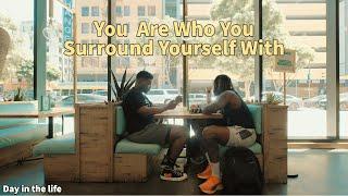 You Are Who You Surround Yourself With l Daily Vlog