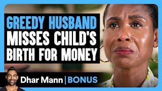 GREEDY HUSBAND Misses CHILD'S BIRTH For Money | Dhar Mann Bonus!