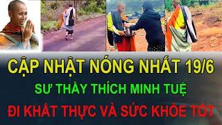 Ngày 19/6 Thầy Minh Tuệ Tiếp Tục Hành Trình Khất Thực với Sức Khỏe Ổn Định