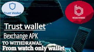 trust wallet Bexchange app to withdraw from your watch only wallet.