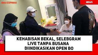 Kehabisan Bekal, Selebgram Live Tanpa Busana Itu Diindikasikan Open BO