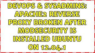 DevOps & SysAdmins: apache2 reverse proxy broken after modsecurity is installed ubuntu on 12.04.1