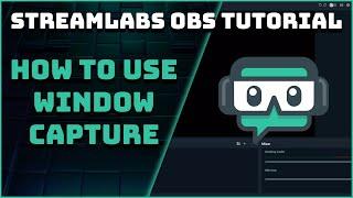 How To Use The Window Capture - Streamlabs OBS Tutorial