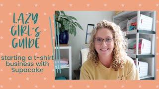 The Lazy Girl's Guide to Starting a T-Shirt Business with Supacolor