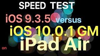 iPad Air : iOS 9.3.5 vs iOS 10.0.1 GM / Public GM Build 14A403 Speed Test