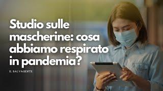 Studio sulle mascherine: cosa abbiamo respirato in pandemia?