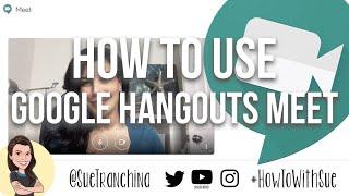 How to Use Google Hangouts Meet 2020 - #HowToWithSue