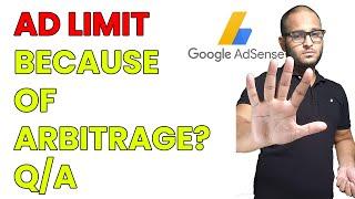 AD LIMIT because of adsense arbitrage? Q/A