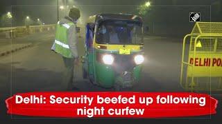 Delhi: Security beefed up following night curfew