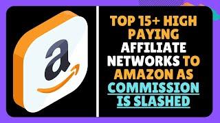 2021 Top 10+ Paying Affiliate Networks as Amazon Cuts Affiliate Commissions on Amazon Associate