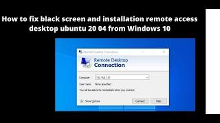 how to fix black screen and installation remote access  desktop ubuntu 20 04 from Windows 10
