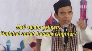 KENAPA HATI SELALU GELISAH PADAHAL SUDAH BANYAK ISTIGHFAR?