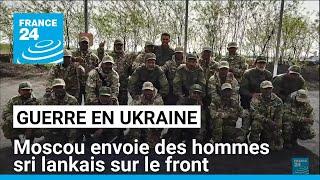 Guerre en Ukraine : Moscou envoie des hommes sri lankais sur le front • FRANCE 24