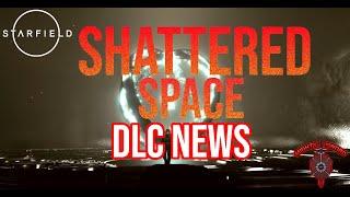 Starfield SHATTERED SPACE DLC - What do we KNOW!!!!