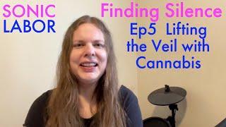 Finding Silence 5: Lifting the Veil with Cannabis