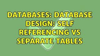 Databases: Database design: self referencing vs separate tables