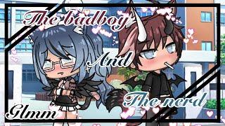 The Badboy and The Nerd // first Glmm // love story