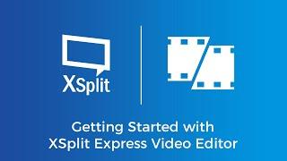 Getting Started Guide For XSplit Express Video Editor