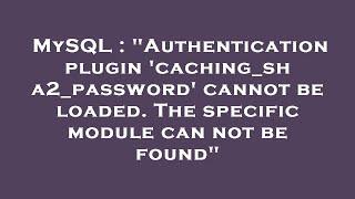MySQL : "Authentication plugin 'caching_sha2_password' cannot be loaded. The specific module can not