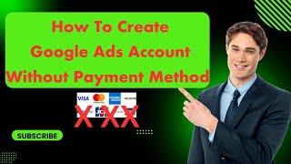 How To Create Google Ads Account Without Payment Method in 2025.(A to Z)