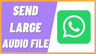 How To Send Large Audio Files On WhatsApp