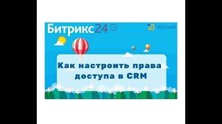 Битрикс24 - как настроить права в CRM?