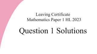 Leaving Cert HL Mathematics 2023 Question 1 Full Solutions