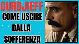 GURDJIEFF COME USCIRE DALLA SOFFERENZA