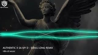 Authentic x Sa My D - Đặng Long Remix ||  Nhạc Trend Hot Tik  Tok  2022