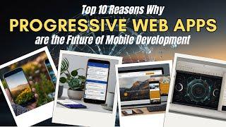 Top 10 Reasons Why Progressive Web Apps are the Future of Mobile Development